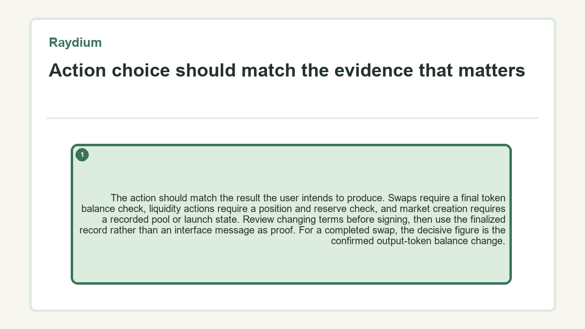 Action choice should match the evidence that matters: The action should match the result the user intends to produce. Swaps require a final token balance check, liquidity actions require a position and reserve check, and market creation requires a recorded pool or launch state. Review changing terms before signing, then use the finalized record rather than an interface message as proof. For a completed swap, the decisive figure is the confirmed output-token balance change.